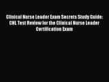 Read Clinical Nurse Leader Exam Secrets Study Guide: CNL Test Review for the Clinical Nurse