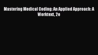 Read Book Mastering Medical Coding: An Applied Approach: A Worktext 2e ebook textbooks