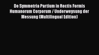 Read Book De Symmetria Partium in Rectis Formis Humanorum Corporum / Underweysung der Messung