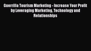 Read Guerrilla Tourism Marketing - Increase Your Profit by Leveraging Marketing Technology