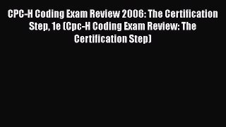 Read Book CPC-H Coding Exam Review 2006: The Certification Step 1e (Cpc-H Coding Exam Review: