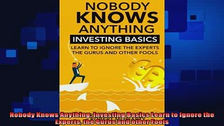 there is  Nobody Knows Anything Investing Basics Learn to Ignore the Experts the Gurus and other