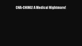 Read Book CHA-CHING! A Medical Nightmare! E-Book Free