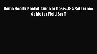 Read Book Home Health Pocket Guide to Oasis-C: A Reference Guide for Field Staff E-Book Free