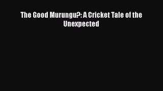 [Online PDF] The Good Murungu?: A Cricket Tale of the Unexpected  Full EBook
