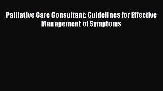 Read Book Palliative Care Consultant: Guidelines for Effective Management of Symptoms E-Book