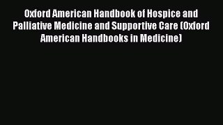 Read Book Oxford American Handbook of Hospice and Palliative Medicine and Supportive Care (Oxford