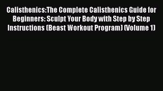 [PDF] Calisthenics:The Complete Calisthenics Guide for Beginners: Sculpt Your Body with Step