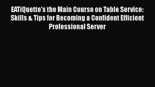 Read EATiQuette's the Main Course on Table Service: Skills & Tips for Becoming a Confident