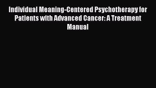 Read Book Individual Meaning-Centered Psychotherapy for Patients with Advanced Cancer: A Treatment