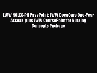 Read LWW NCLEX-PN PassPoint LWW DocuCare One-Year Access plus LWW CoursePoint for Nursing Concepts