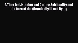 Read Book A Time for Listening and Caring: Spirituality and the Care of the Chronically Ill