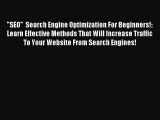 Read SEO  Search Engine Optimization For Beginners!: Learn Effective Methods That Will Increase