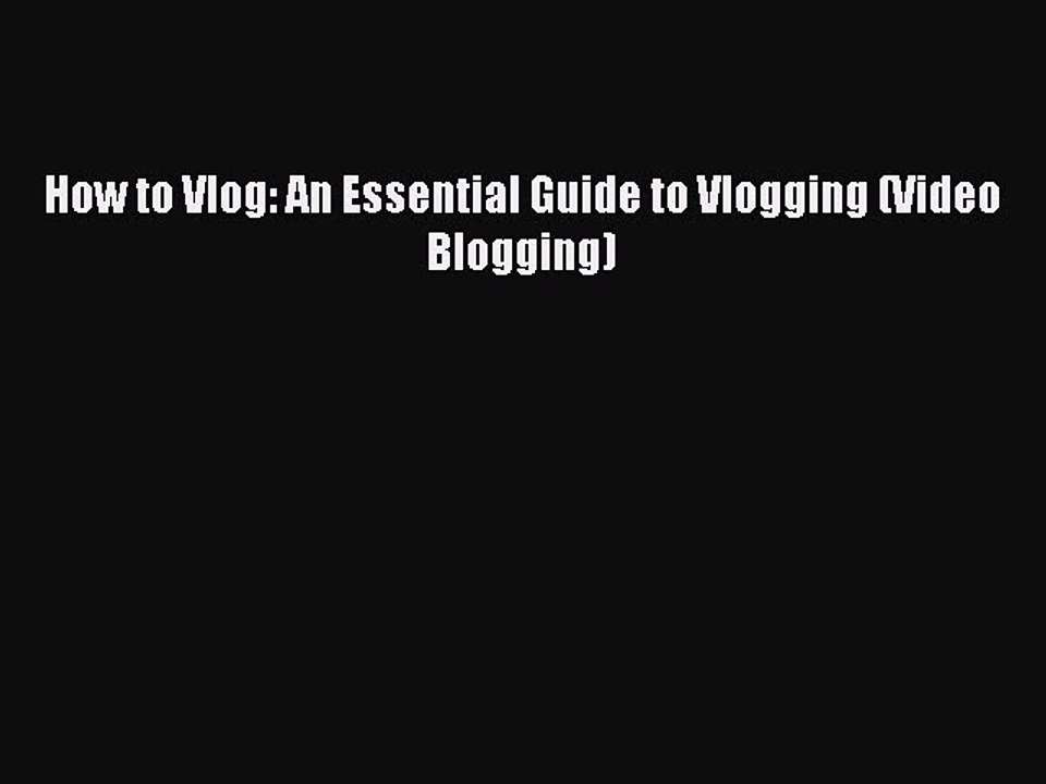 Read How to Vlog: An Essential Guide to Vlogging (Video Blogging) PDF Online
