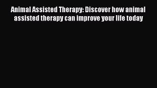 Read Book Animal Assisted Therapy: Discover how animal assisted therapy can improve your life