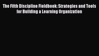 Read The Fifth Discipline Fieldbook: Strategies and Tools for Building a Learning Organization