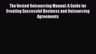 Read The Vested Outsourcing Manual: A Guide for Creating Successful Business and Outsourcing