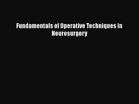 Download Fundamentals of Operative Techniques in Neurosurgery PDF Online