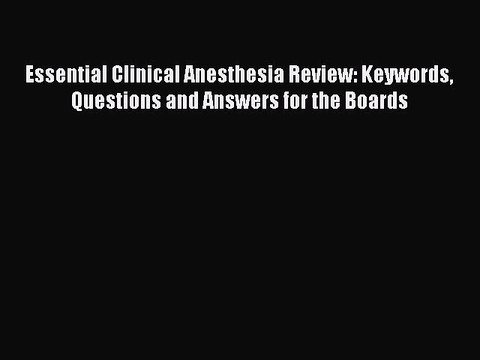 Read Essential Clinical Anesthesia Review: Keywords Questions and Answers for the Boards Ebook