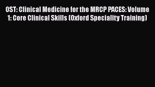 Read OST: Clinical Medicine for the MRCP PACES: Volume 1: Core Clinical Skills (Oxford Speciality