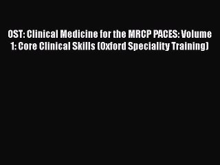 Read OST: Clinical Medicine for the MRCP PACES: Volume 1: Core Clinical Skills (Oxford Speciality