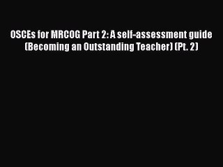 Read OSCEs for MRCOG Part 2: A self-assessment guide (Becoming an Outstanding Teacher) (Pt.