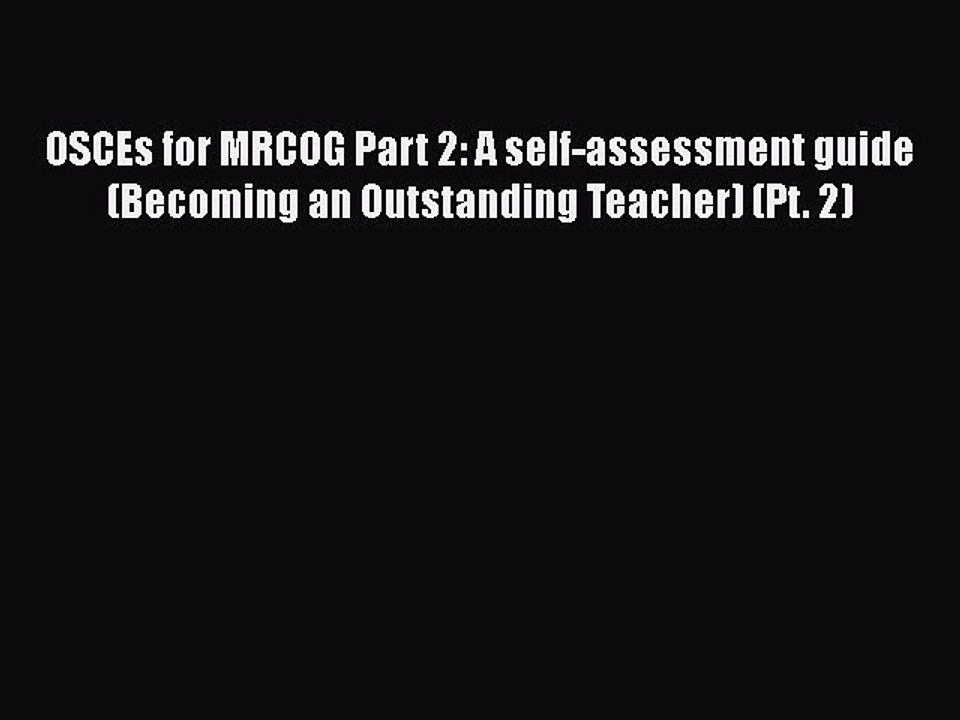Read OSCEs for MRCOG Part 2: A self-assessment guide (Becoming an Outstanding Teacher) (Pt.