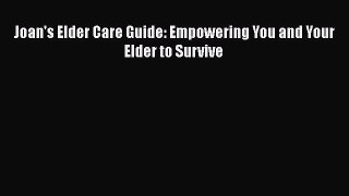 Read Book Joan's Elder Care Guide: Empowering You and Your Elder to Survive ebook textbooks