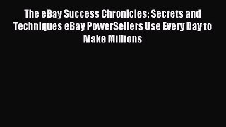 Read The eBay Success Chronicles: Secrets and Techniques eBay PowerSellers Use Every Day to