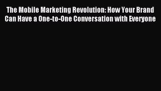 Read The Mobile Marketing Revolution: How Your Brand Can Have a One-to-One Conversation with