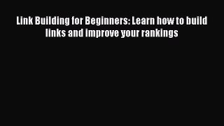 Read Link Building for Beginners: Learn how to build links and improve your rankings Ebook