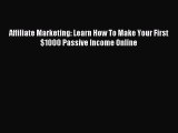 Read Affiliate Marketing: Learn How To Make Your First $1000 Passive Income Online Ebook Free