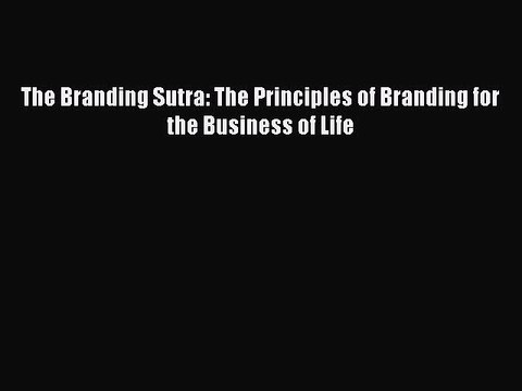 [PDF] The Branding Sutra: The Principles of Branding for the Business of Life Read Online