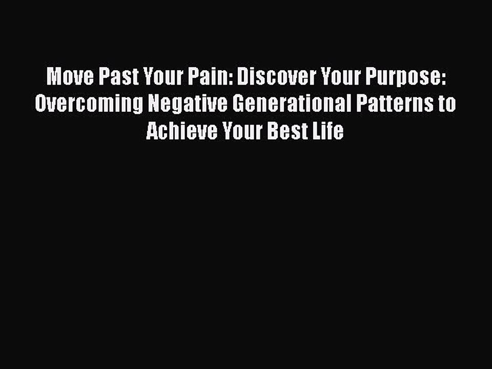 [Online PDF] Move Past Your Pain: Discover Your Purpose: Overcoming Negative Generational Patterns