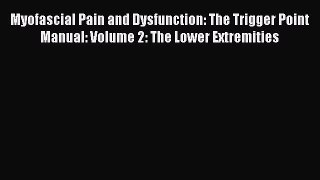 Read Book Myofascial Pain and Dysfunction: The Trigger Point Manual: Volume 2: The Lower Extremities