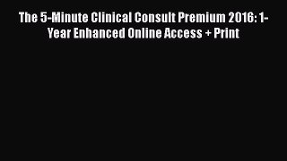 Read Book The 5-Minute Clinical Consult Premium 2016: 1-Year Enhanced Online Access + Print