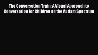 Download Book The Conversation Train: A Visual Approach to Conversation for Children on the