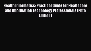 Read Book Health Informatics: Practical Guide for Healthcare and Information Technology Professionals