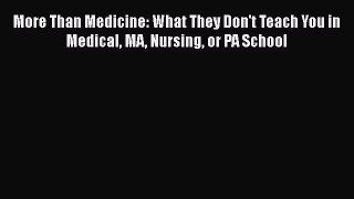 Read Book More Than Medicine: What They Don't Teach You in Medical MA Nursing or PA School