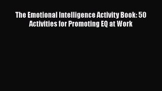 Read The Emotional Intelligence Activity Book: 50 Activities for Promoting EQ at Work Ebook