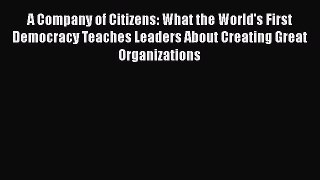 Read A Company of Citizens: What the World's First Democracy Teaches Leaders About Creating