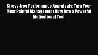 Read Stress-free Performance Appraisals: Turn Your Most Painful Management Duty into a Powerful