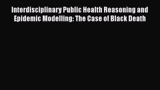 Read Book Interdisciplinary Public Health Reasoning and Epidemic Modelling: The Case of Black