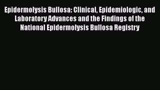 Read Book Epidermolysis Bullosa: Clinical Epidemiologic and Laboratory Advances and the Findings