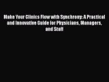 Read Book Make Your Clinics Flow with Synchrony: A Practical and Innovative Guide for Physicians