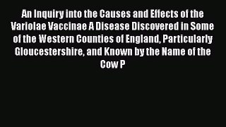 Read Book An Inquiry into the Causes and Effects of the Variolae Vaccinae A Disease Discovered