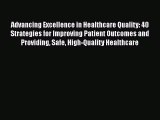 Read Book Advancing Excellence in Healthcare Quality: 40 Strategies for Improving Patient Outcomes