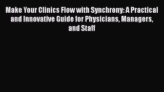 Download Book Make Your Clinics Flow with Synchrony: A Practical and Innovative Guide for Physicians