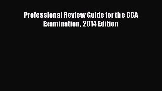 Read Book Professional Review Guide for the CCA Examination 2014 Edition E-Book Free
