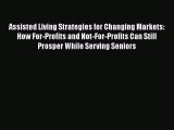 Read Book Assisted Living Strategies for Changing Markets: How For-Profits and Not-For-Profits